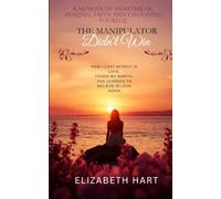The Manipulator Didn't Win: How I Lost Myself in Love, Found My Worth, and Learned to Believe in Love Again