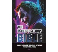 The Manipulator's Bible: Dark psychology secrets to influence and control others