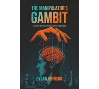 The Manipulator's Gambit: Unleash Ruthless Psychological Dominance: Master Manipulation’s Darkest Tactics and Make a Move on Your Opponents Before You Become Their Pawn (The Gambits of Power)