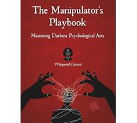 The Manipulator's Playbook: Mastering The Darkest Psychological Arts