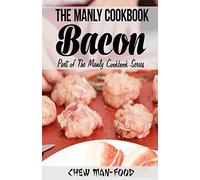 The Manly Cookbook: Bacon: Volume 1 (The Manly Cookbook Series)
