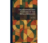 The Manners and Customs of the Rwala Bedouins