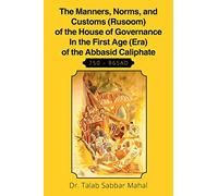 The Manners, Norms, and Customs (Rusoom) of the House of Governance In the First Age (Era) of the Abbasid Caliphate 750 865Ad