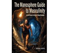 The Manosphere Guide to Masculinity: Ancient Wisdom for Modern Dating Strategies