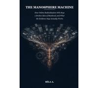 The Manosphere Machine: How Online Radicalization Sells Boys a Broken Idea of Manhood, and What the Evidence Says Actually Works