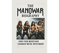 THE MANOWAR BIOGRAPHY: HOW FOUR MUSICIANS CHANGED METAL WITH MIGHT