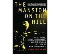 The Mansion on the Hill: Dylan, Young, Geffen, Springsteen, and the Head-on Collision of Rock and Commerce