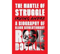 The Mantle of Struggle: A Biography of Black Revolutionary Rosie Douglas