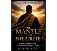 The Mantle of the Interpreter: Navigating Dreams, Visions, Unexplained Supernatural Encounters, and Prophetic Intelligence