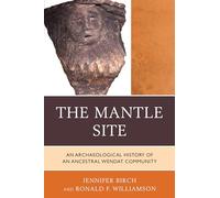 The Mantle Site: An Archaeological History of an Ancestral Wendat Community (Issues in Eastern Woodlands Archaeology)