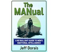 The MANual: A No Bullshit Guide To Men's Emotional Intelligence