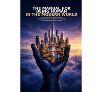 The Manual for Being Human in the Modern World: A Practical Guide to Thinking Clearly, Money Without Shame, Technology on Your Terms, and Communicating When It Matters