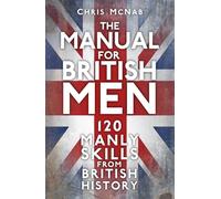 The Manual for British Men: 120 Manly Skills from British History