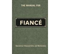 The Manual for Fiancé: A Technical Guide to Behaviour, Systems, and Operation (The Manual Series)