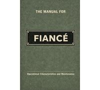 The Manual for Fiancé: A Technical Guide to Behaviour, Systems, and Operation (The Manual Series)