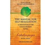 The Manual for Self Realization: 112 Meditations of the Vijnana Bhairava: 112 Meditations of the Vijnana Bhairava Tantra (Lakshmanjoo Academy Book Series)