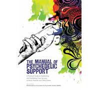 The Manual of Psychedelic Support: A Practical Guide to Establishing and Facilitating Care Services at Music Festivals and Other Events