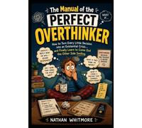 The Manual of the Perfect Overthinker: How to Turn Every Little Decision into an Existential Crisis... and Finally Learn to Come Out the Other Side Smiling.