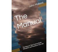 The Manual: The Manual: Take Control, Build Discipline, and Transform Your Life