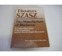 The Manufacture of Madness: Comparative Study of the Inquisition and the Mental Health Movement: Written by Thomas Szasz, 1997 Edition, (New edition) Publisher: Syracuse University Press [Paperback]
