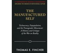 The Manufactured Self: Technocracy, Depopulation, and the Transgender Movement: A History and Critique of the War on Reality