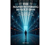 The Manufacturing Revolution: How the Factory of the Future Is Being Built Today