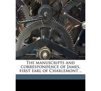 The Manuscripts and Correspondence of James, First Earl of Charlemont .. Volume 1-2