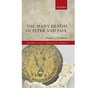 The Many Deaths of Peter and Paul (Oxford Early Christian Studies)