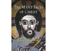 The Many Faces of Christ: Portraying the Holy in the East and West, 300 to 1300