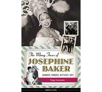 The Many Faces of Josephine Baker: Dancer, Singer, Activist, Spy (Women of Action)