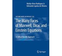 The Many Faces of Maxwell, Dirac and Einstein Equations: A Clifford Bundle Approach: 722 (Lecture Notes in Physics, 722)
