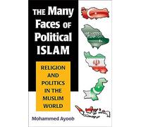 The Many Faces of Political Islam: Religion and Politics in the Muslim World