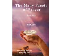The Many Facets of Prayer Part One: Touching Heaven Changing Earth