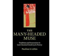 The Many-Headed Muse: Tradition and Innovation in Late Classical Greek Lyric Poetry