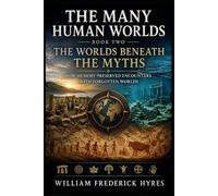 The Many Human Worlds Book Two: The Worlds Beneath the Myths: Giants, Wild Men, Watchers, and the Lost Worlds of Human Memory
