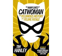 The Many Lives of Catwoman: The Felonious History of a Feline Fatale