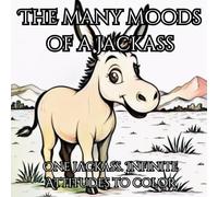 The Many Moods of a Jackass: One Jackass. Infinite Attitudes to Color for Adults and Teens