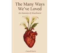 The Many Ways We Have Loved: An Anatomy of Attachment