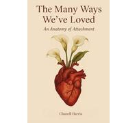 The Many Ways We've Loved: An Anatomy of Attachment