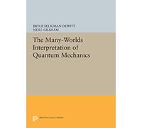 The Many-Worlds Interpretation of Quantum Mechanics: A Fundamental Exposition by Hugh Everett, III, with Papers by J. A. Wheeler, B. S. DeWitt, L. N. ... N. Graham: 61 (Princeton Series in Physics)