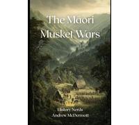 The Māori Musket Wars: Vengeance, Manifested 1806-1845