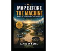 THE MAP BEFORE THE MACHINE: Workflow Thinking from First Principles (THE INTELLIGENT WORK ORCHESTRA Workflow Orchestration, AI Agents, Agentic AI, and the Mathematics of Action-from First Principle)