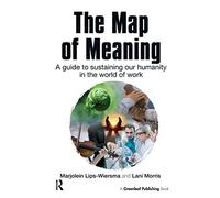 The Map of Meaning: A Guide to Sustaining our Humanity in the World of Work