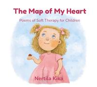 The Map of My Heart: Poems of Soft Therapy for Children
