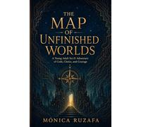 THE MAP OF UNFINISHED WORLDS: A Young Adult Sci-Fi Adventure of Code, Choice, and Courage