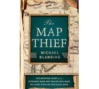The Map Thief: The Gripping Story of an Esteemed Rare-Map Dealer Who Made Millions Stealing Priceless Maps