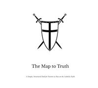 The Map to Truth: A Simple, Structured Path for Parents to Pass on the Catholic Faith