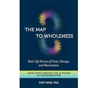 The Map to Wholeness: Finding Yourself through Crisis, Change, and Reinvention--Your Guide through the 13 Phases of Transformation