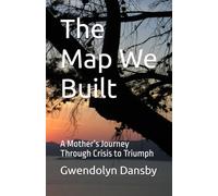 The Map We Built: A Mother’s Journey Through Crisis to Triumph