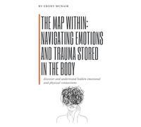 The Map Within: Navigating Emotions and Trauma Stored in the Body: discover and understand hidden emotional and physical connections